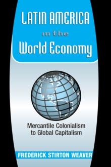 Latin America In The World Economy : Mercantile Colonialism To Global Capitalism