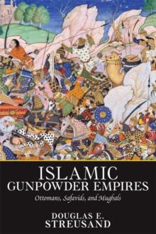 Islamic Gunpowder Empires : Ottomans, Safavids, and Mughals