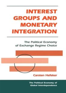 Interest Groups And Monetary Integration : The Political Economy Of Exchange Regime Choice