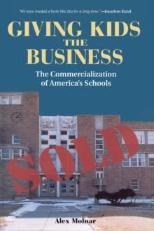 Giving Kids The Business : The Commercialization Of America's Schools