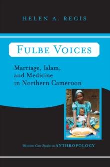 Fulbe Voices : Marriage, Islam, And Medicine In Northern Cameroon