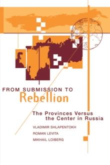 From Submission To Rebellion : The Provinces Versus The Center In Russia