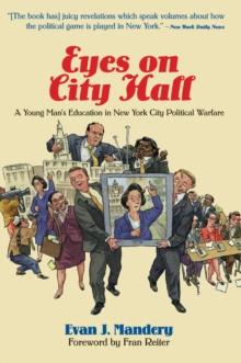 Eyes On City Hall : A Young Man's Education In New York City Political Warfare