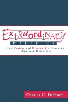 Extraordinary Politics : How Protest And Dissent Are Changing American Democracy