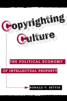 Copyrighting Culture : The Political Economy Of Intellectual Property