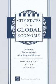 City States In The Global Economy : Industrial Restructuring In Hong Kong And Singapore