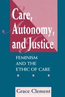 Care, Autonomy, And Justice : Feminism And The Ethic Of Care