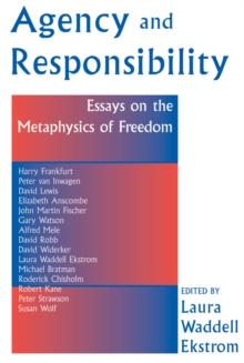 Agency And Responsiblity : Essays On The Metaphysics Of Freedom