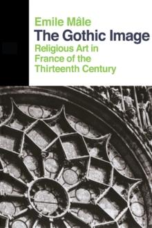 The Gothic Image : Religious Art In France Of The Thirteenth Century