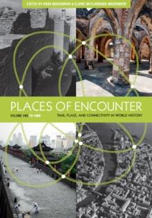 Places of Encounter, Volume 1 : Time, Place, and Connectivity in World History, Volume One: To 1600