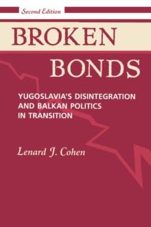 Broken Bonds : Yugoslavia's Disintegration And Balkan Politics In Transition, Second Edition