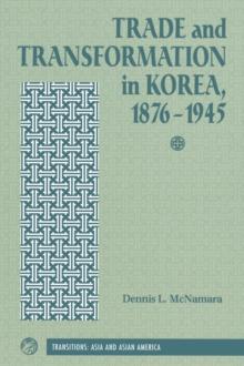 Trade And Transformation In Korea, 1876-1945