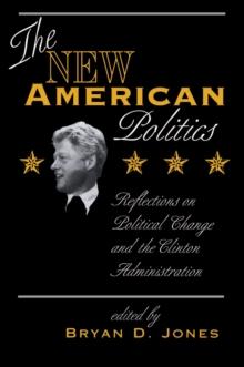 The New American Politics : Reflections On Political Change And The Clinton Administration