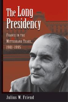 The Long Presidency : France In The Mitterrand Years, 1981-1995