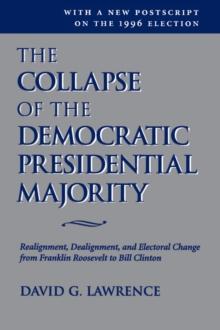 The Collapse Of The Democratic Presidential Majority : Realignment, Dealignment, And Electoral Change From Franklin Roosevelt To Bill Clinton