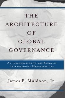 The Architecture Of Global Governance : An Introduction To The Study Of International Organizations