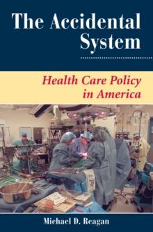 The Accidental System : Health Care Policy In America