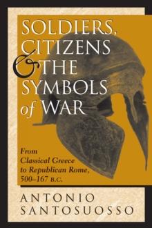 Soldiers, Citizens, And The Symbols Of War : From Classical Greece To Republican Rome, 500-167 B.c.