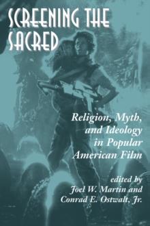 Screening The Sacred : Religion, Myth, And Ideology In Popular American Film