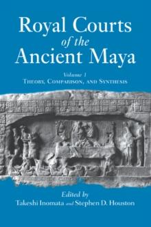 Royal Courts Of The Ancient Maya : Volume 1: Theory, Comparison, And Synthesis