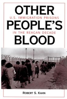 Other People's Blood : U.s. Immigration Prisons In The Reagan Decade