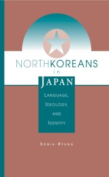 North Koreans In Japan : Language, Ideology, And Identity