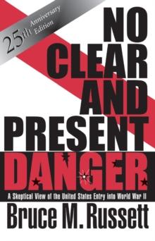 No Clear And Present Danger : A Skeptical View Of The UNited States Entry Into World War II