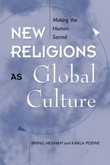 New Religions As Global Cultures : Making The Human Sacred