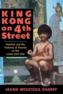 King Kong On 4th Street : Families And The Violence Of Poverty On The Lower East Side