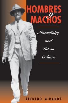 Hombres Y Machos : Masculinity And Latino Culture