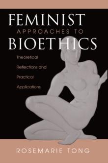 Feminist Approaches To Bioethics : Theoretical Reflections And Practical Applications