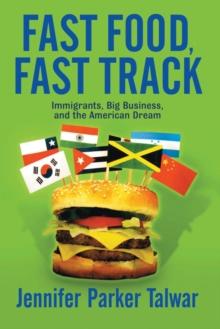 Fast Food, Fast Track : Immigrants, Big Business, And The American Dream