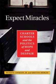 Expect Miracles : Charter Schools And The Politics Of Hope And Despair