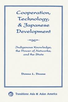 Cooperation, Technology, And Japanese Development : Indigenous Knowledge, The Power Of Networks, And The State