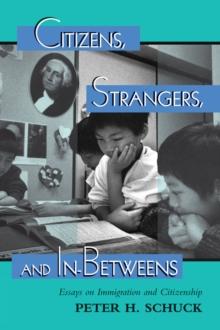 Citizens, Strangers, And In-betweens : Essays On Immigration And Citizenship