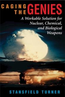 Caging The Genies : A Workable Solution For Nuclear, Chemical, And Biological Weapons