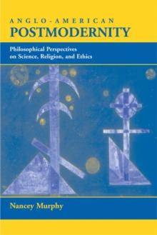 Anglo-american Postmodernity : Philosophical Perspectives On Science, Religion, And Ethics