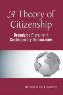 A Theory Of Citizenship : Organizing Plurality In Contemporary Democracies