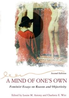 A Mind Of One's Own : Feminist Essays On Reason And Objectivity