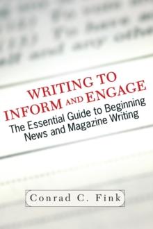 Writing To Inform And Engage : The Essential Guide To Beginning News And Magazine Writing