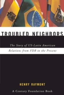 Troubled Neighbors : The Story of US-Latin American Relations from FDR to the Present