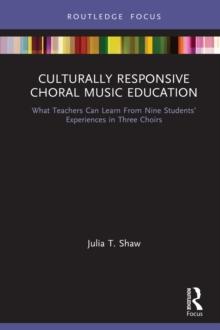 Culturally Responsive Choral Music Education : What Teachers Can Learn From Nine Students' Experiences in Three Choirs