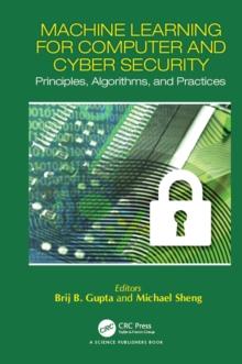 Machine Learning for Computer and Cyber Security : Principle, Algorithms, and Practices