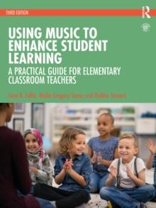 Using Music to Enhance Student Learning : A Practical Guide for Elementary Classroom Teachers