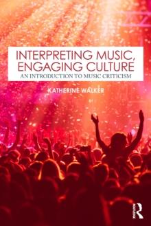 Interpreting Music, Engaging Culture : An Introduction to Music Criticism