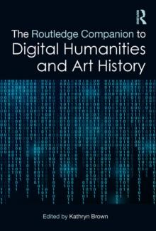 The Routledge Companion to Digital Humanities and Art History