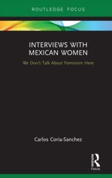 Interviews with Mexican Women : We Don't Talk About Feminism Here