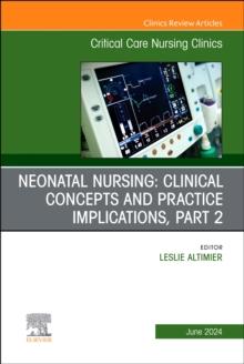 Neonatal Nursing: Clinical Concepts and Practice Implications, Part 2, An Issue of Critical Care Nursing Clinics of North America : Volume 36-2