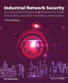 Industrial Network Security : Securing Critical Infrastructure Networks for Smart Grid, SCADA, and Other Industrial Control Systems