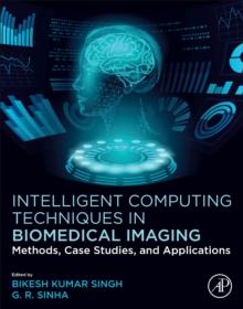 Intelligent Computing Techniques in Biomedical Imaging : Methods, Case Studies, and Applications